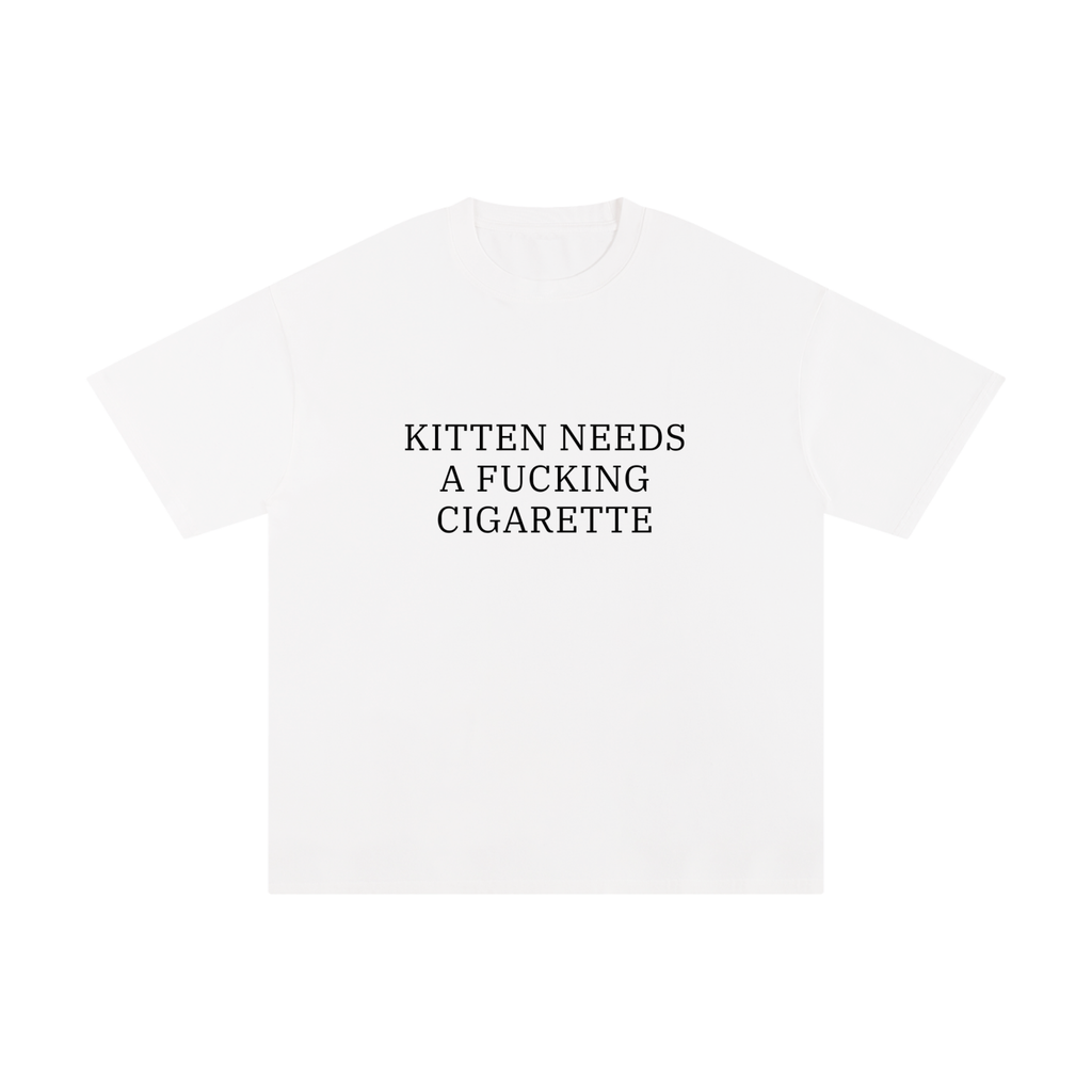 KITTEN NEEDS A FUCKING CIGARETTE.