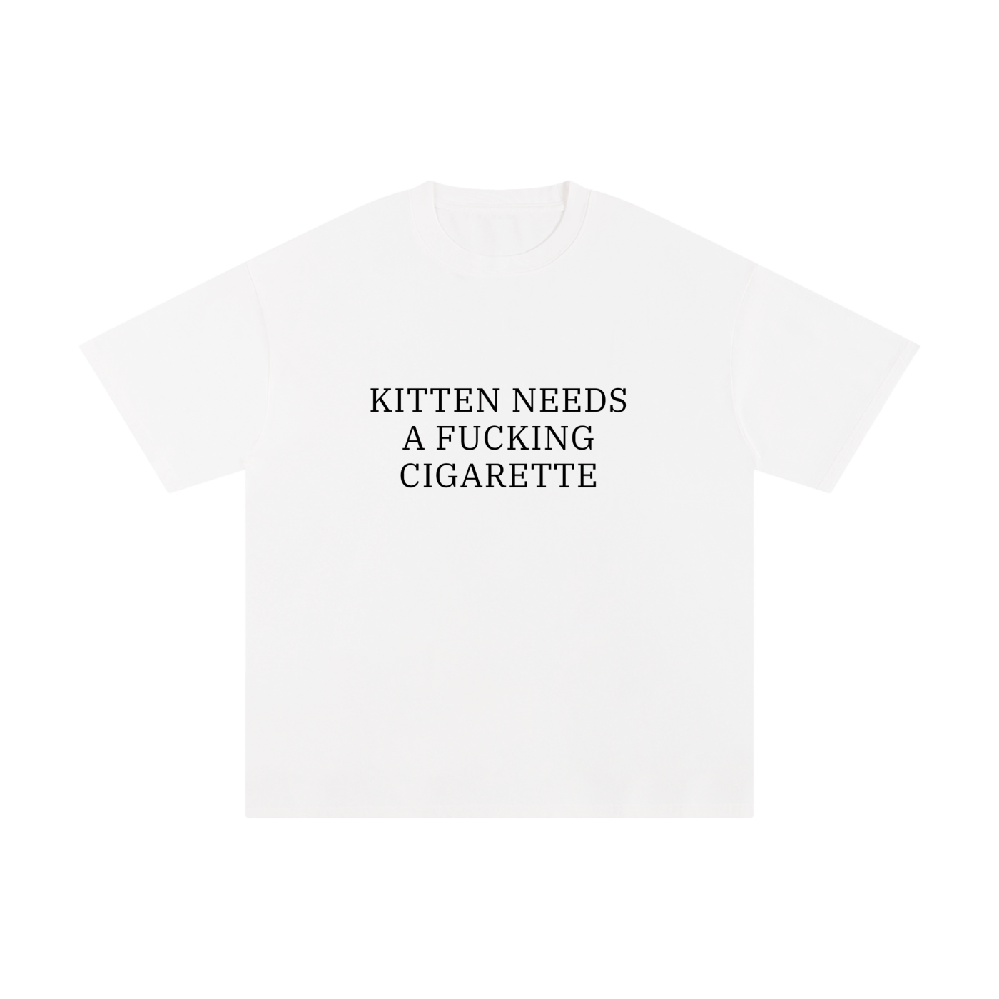 KITTEN NEEDS A FUCKING CIGARETTE.