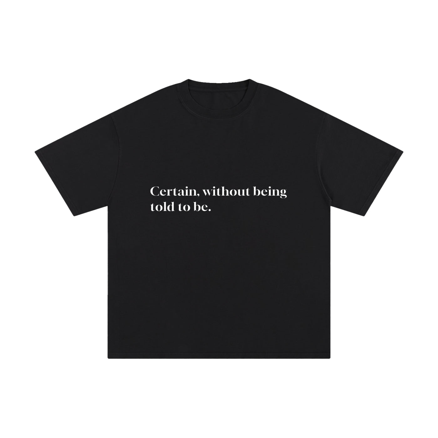 CERTAIN, WITHOUT BEING TOLD TO BE.