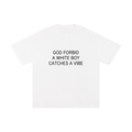 GOD FORBID A WHITE BOY CATCHES A VIBE. | White T-Shirt