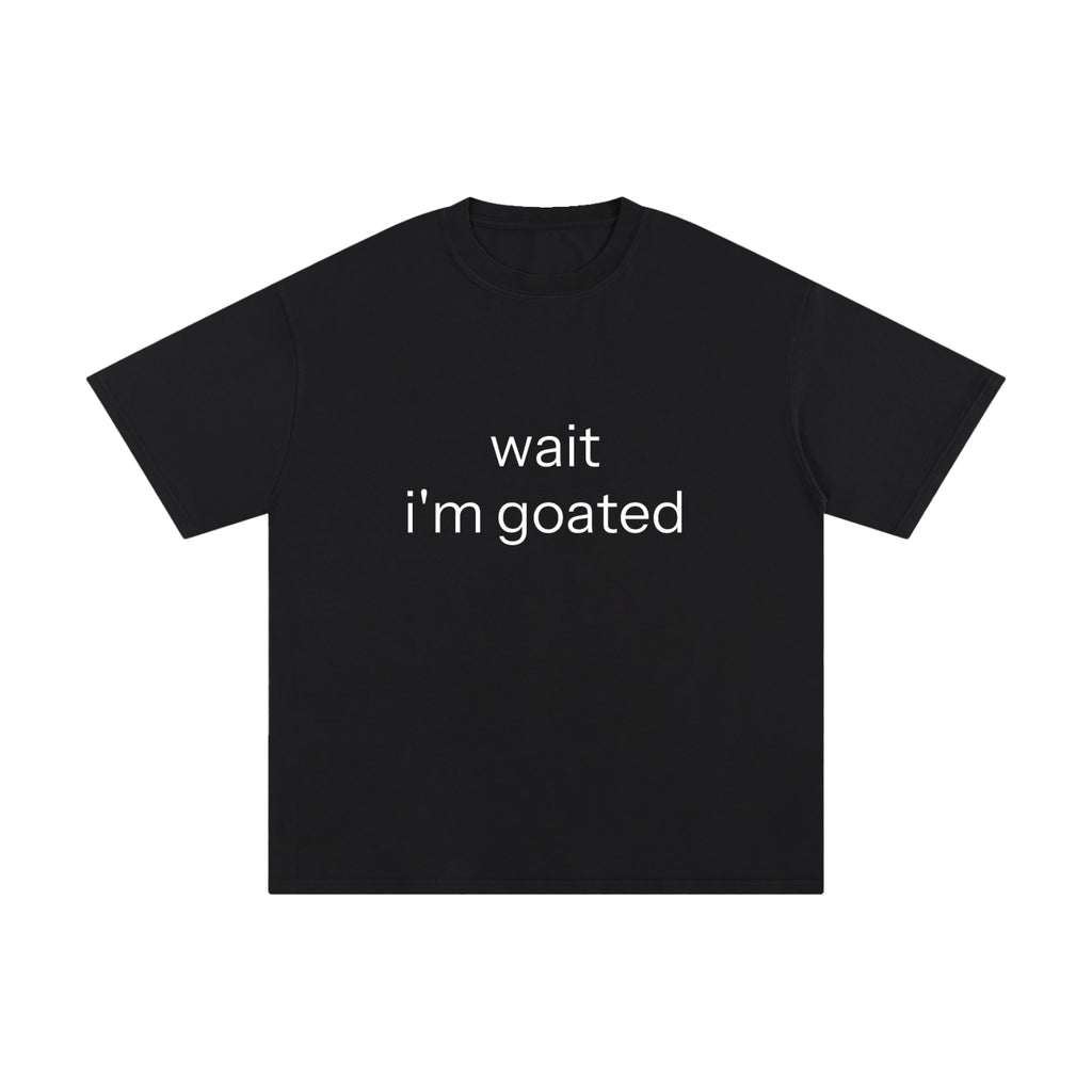 WAIT I'M GOATED.
