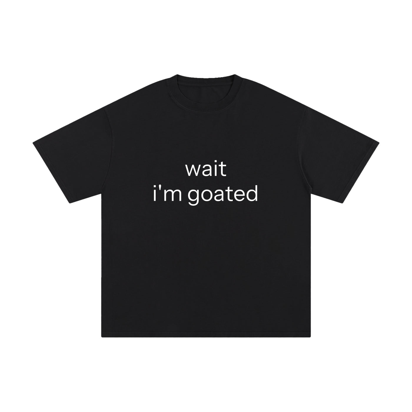 WAIT I'M GOATED.
