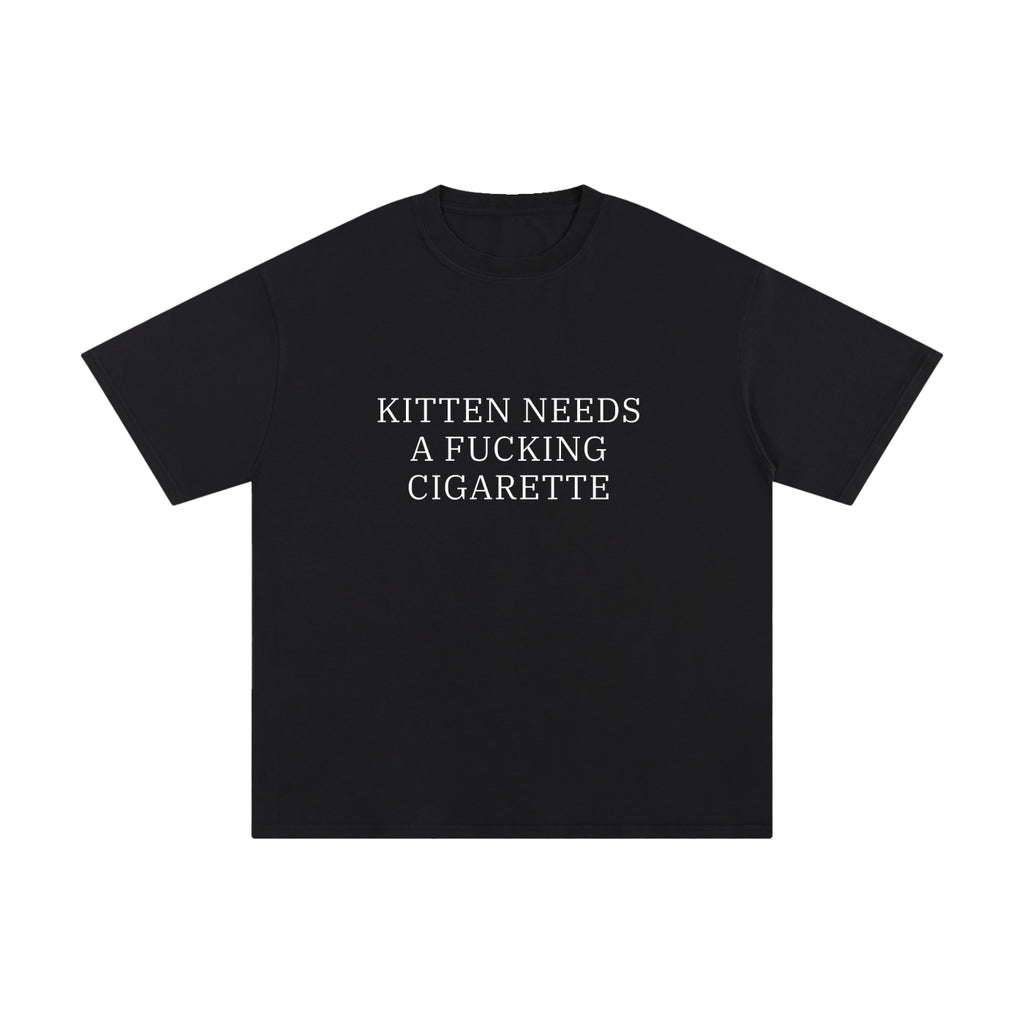KITTEN NEEDS A FUCKING CIGARETTE.