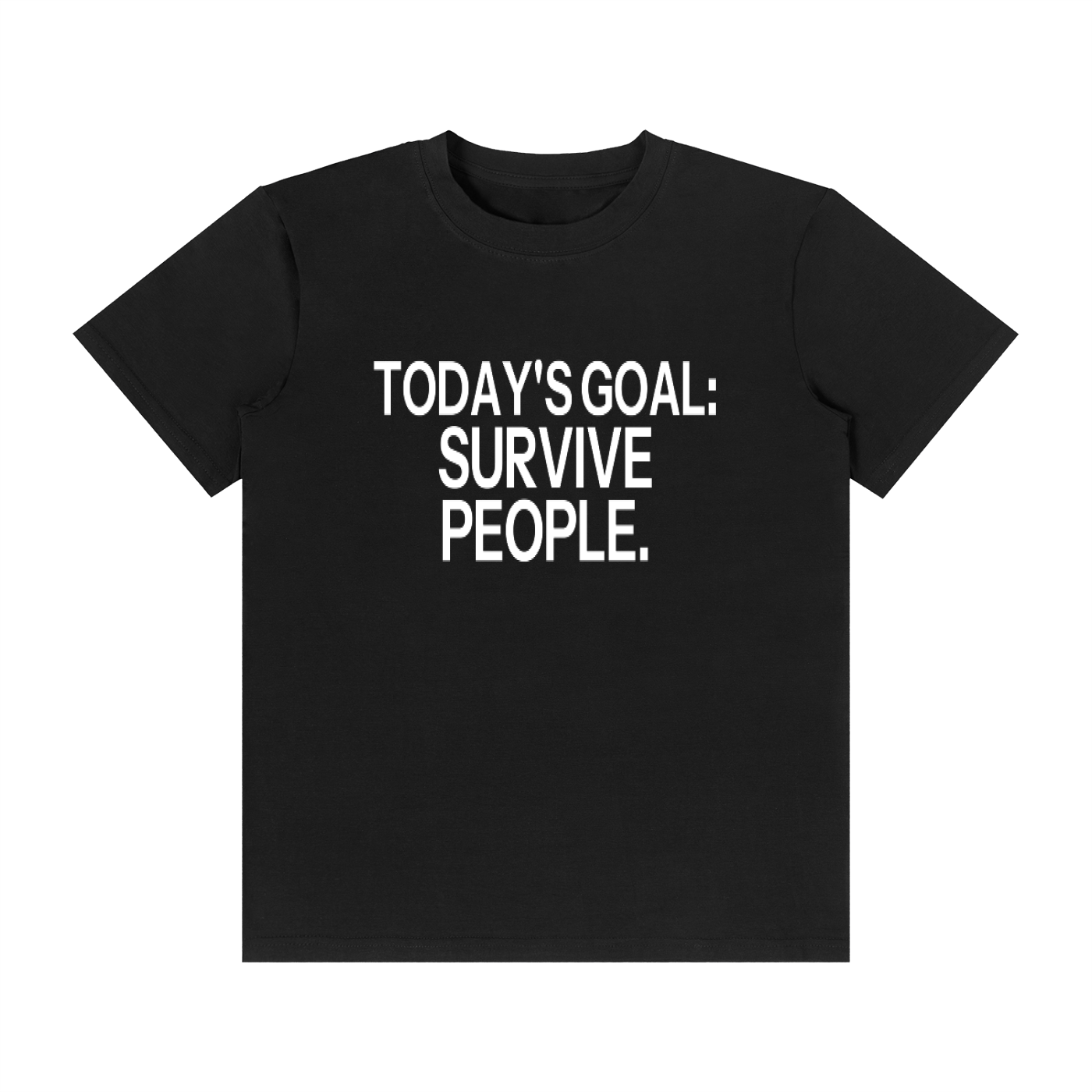 TODAY'S GOAL: SURVIVE PEOPLE.