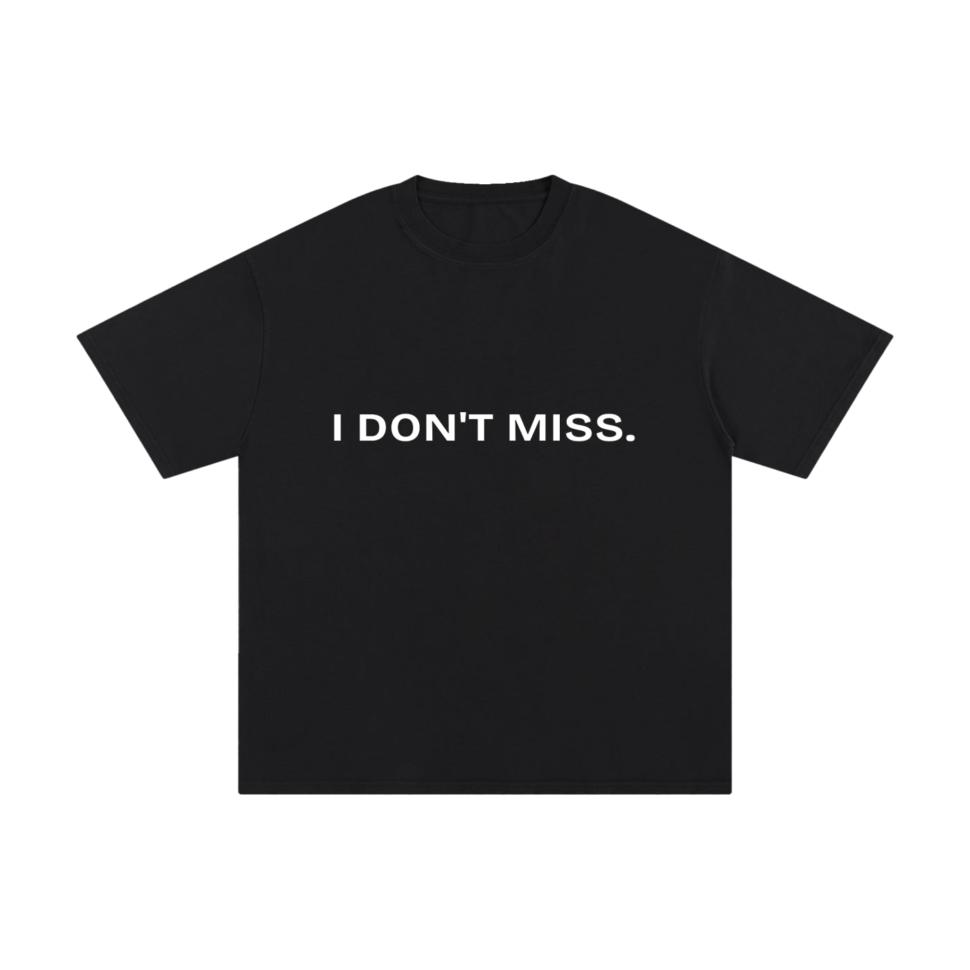 I DON'T MISS.