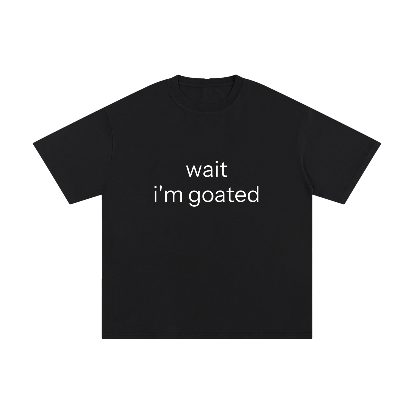 WAIT I'M GOATED.