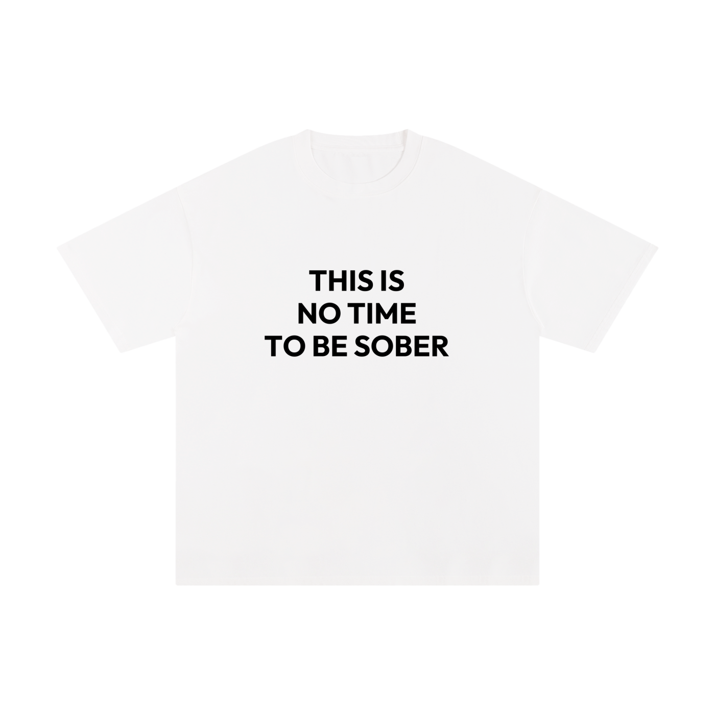 THIS IS NO TIME TO BE SOBER.