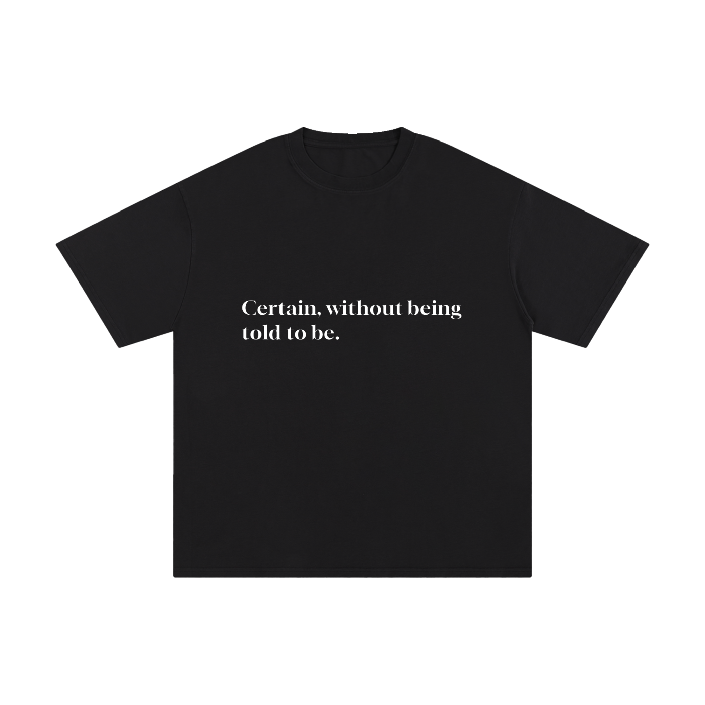 CERTAIN, WITHOUT BEING TOLD TO BE.
