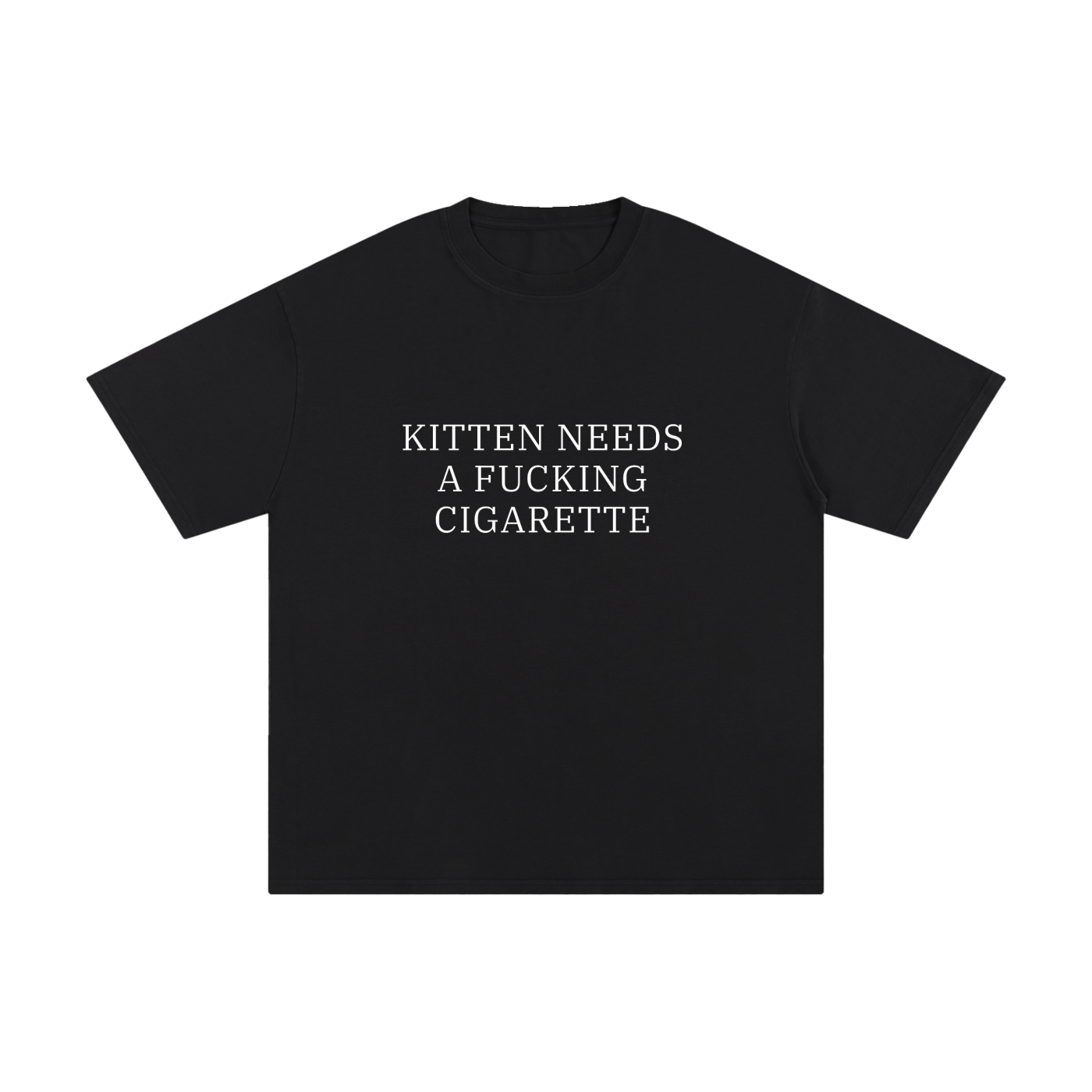 KITTEN NEEDS A FUCKING CIGARETTE.