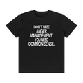 I DON'T NEED ANGER MANAGEMENT. YOU NEED COMMON SENSE.