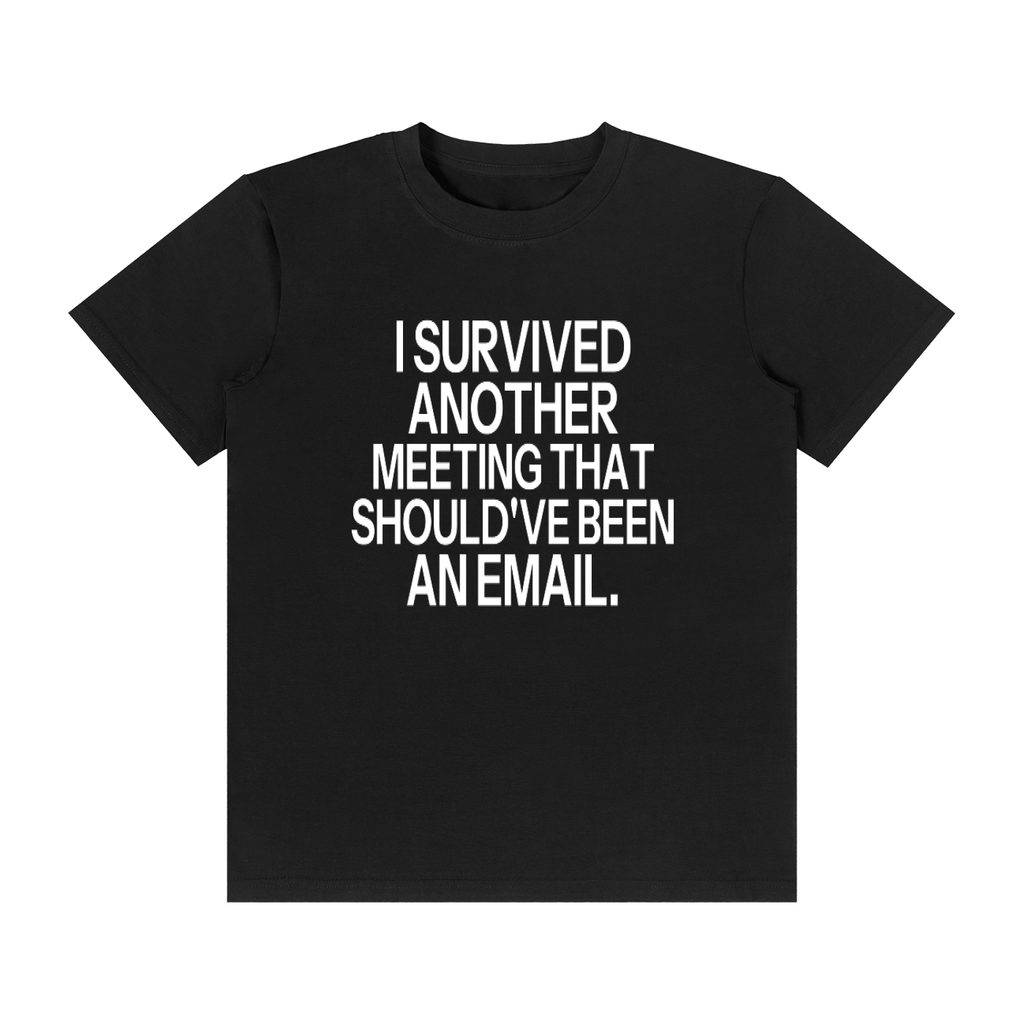 I SURVIVED ANOTHER MEETING THAT SHOULD'VE BEEN AN EMAIL.